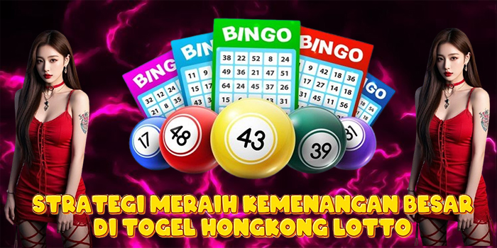 Strategi Meraih Kemenangan Besar di Togel Hongkong Lotto Strategi Meraih Kemenangan Besar di Togel Hongkong Lotto
